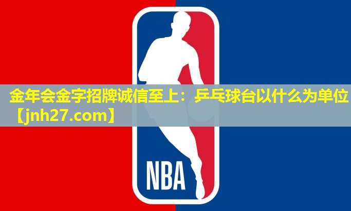 金年会金字招牌诚信至上：乒乓球台以什么为单位