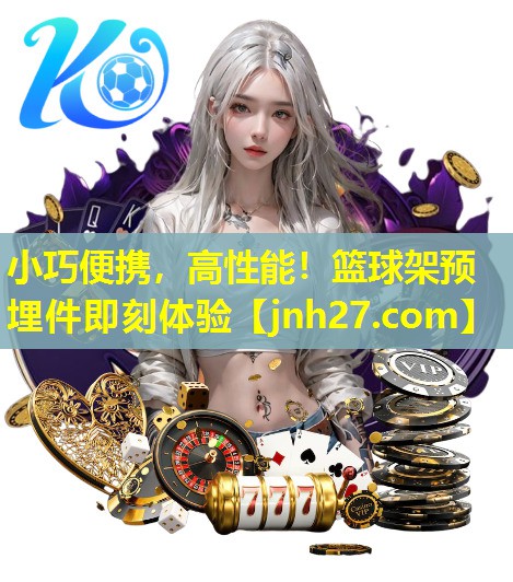 小巧便携，高性能！篮球架预埋件即刻体验