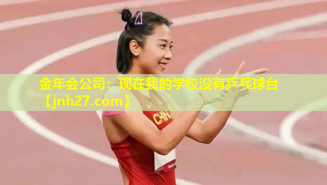 金年会公司：现在我的学校没有乒乓球台